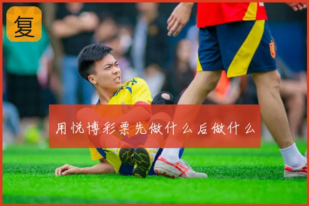 用悦博彩票先做什么后做什么