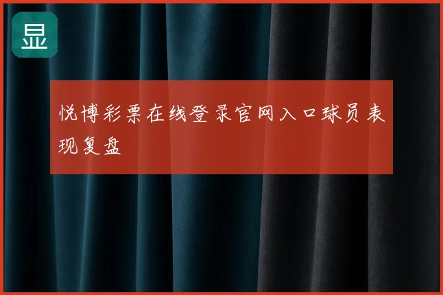 悦博彩票在线登录官网入口球员表现复盘